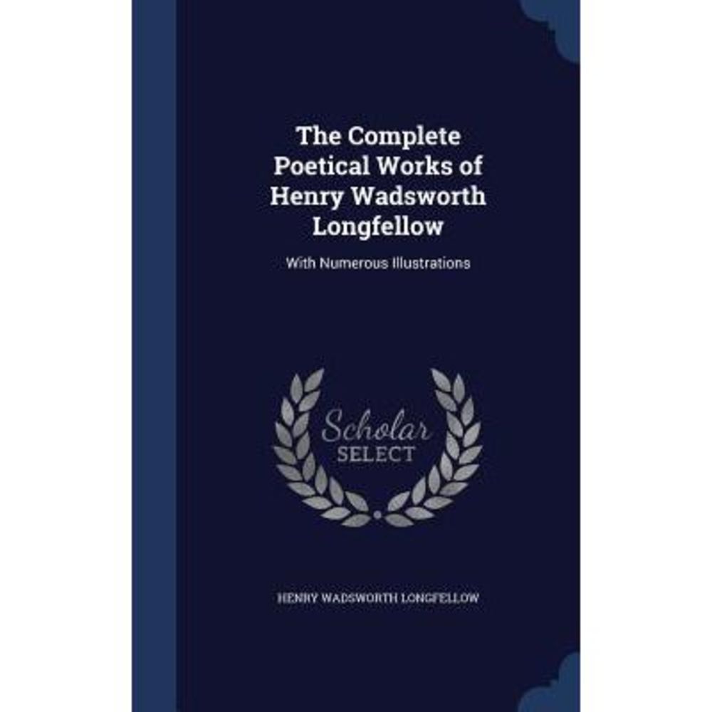 The Complete Poetical Works of Henry Wadsworth Longfellow: With Numerous Illustr